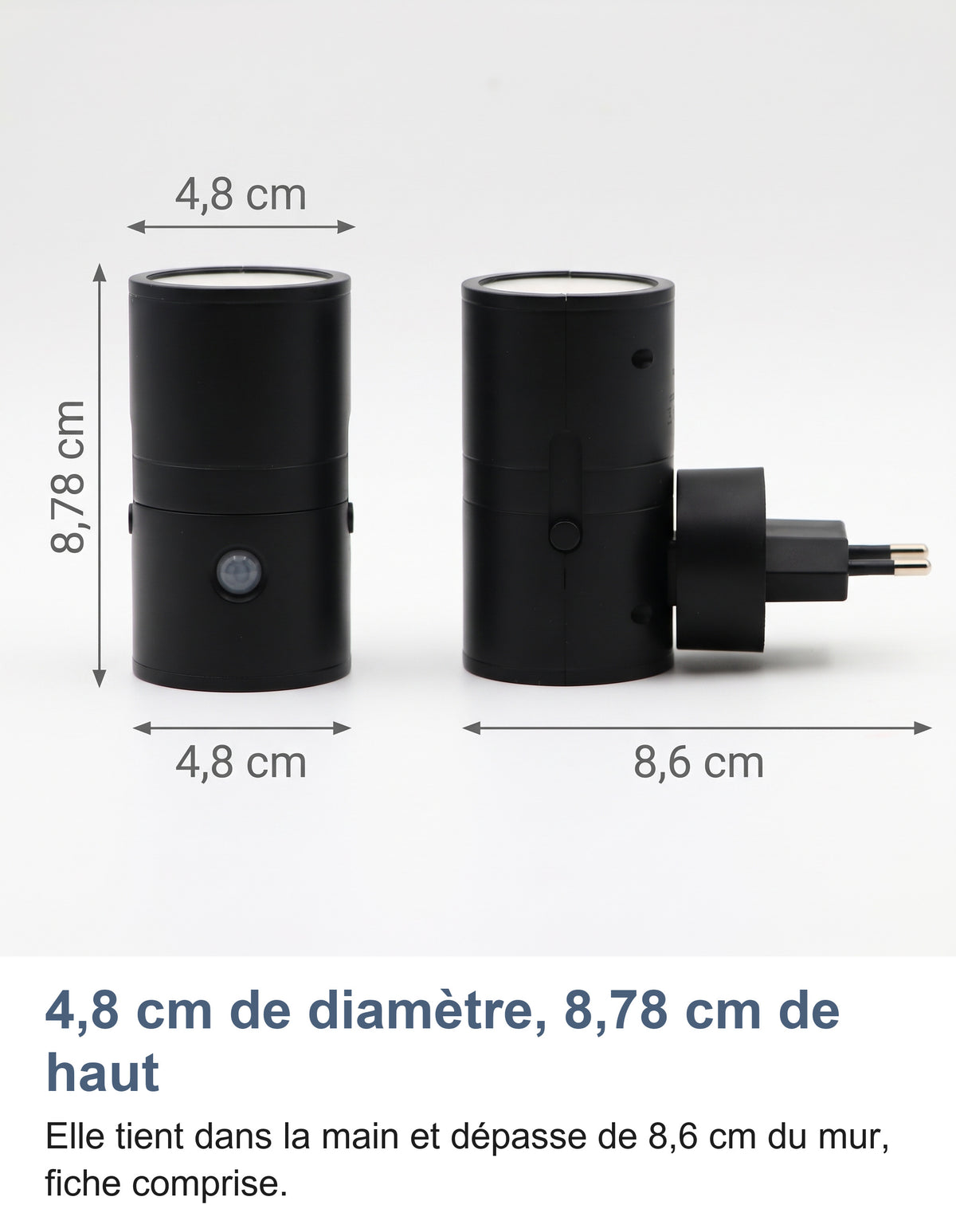 Dimensions de la veilleuse : 4,8 cm de diamètre, 8,78 cm de haut et 8,6 cm de profondeur fiche comprise