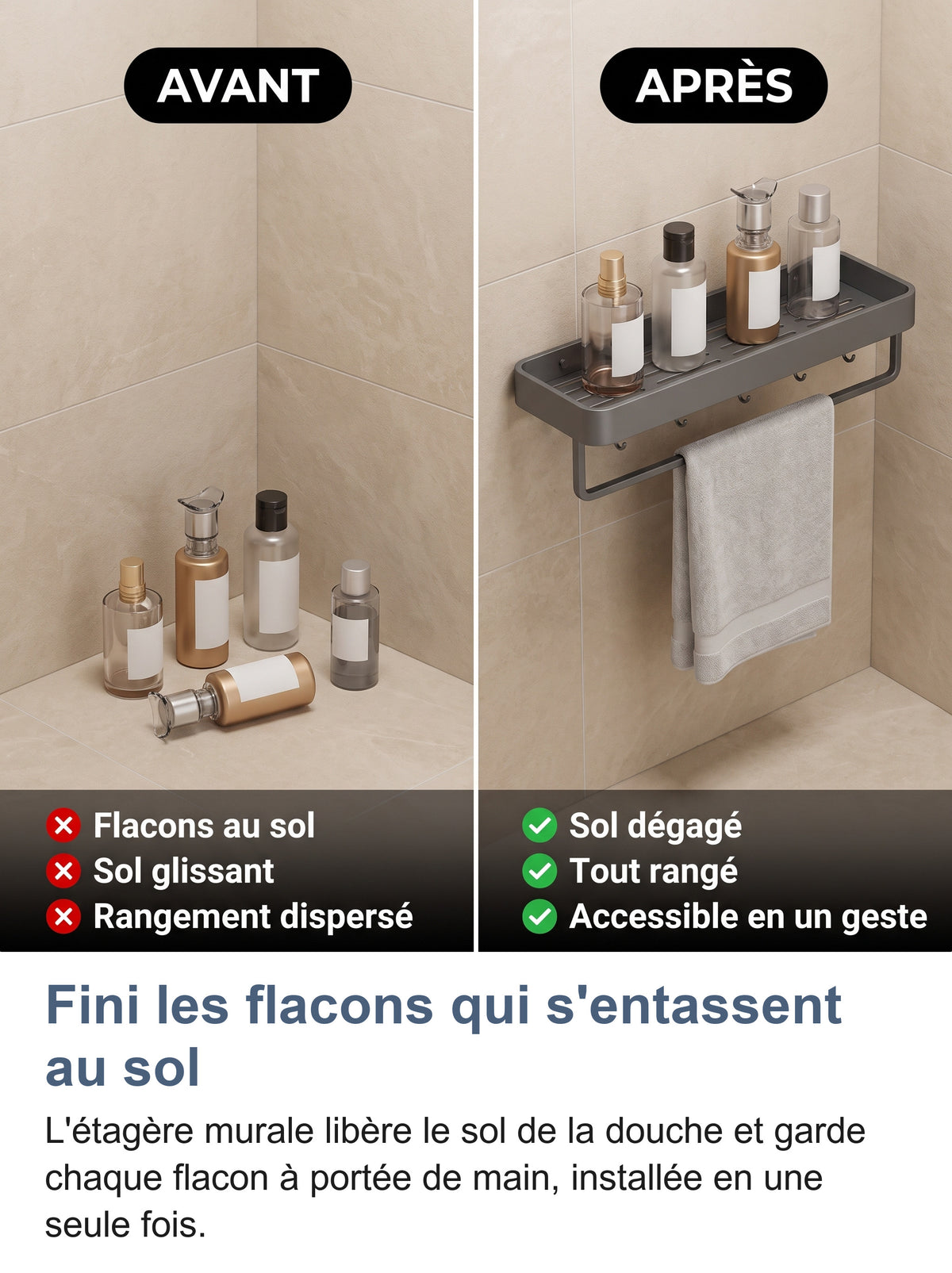 Avant après : flacons au sol de la douche puis rangés sur l'étagère murale avec porte-serviettes
