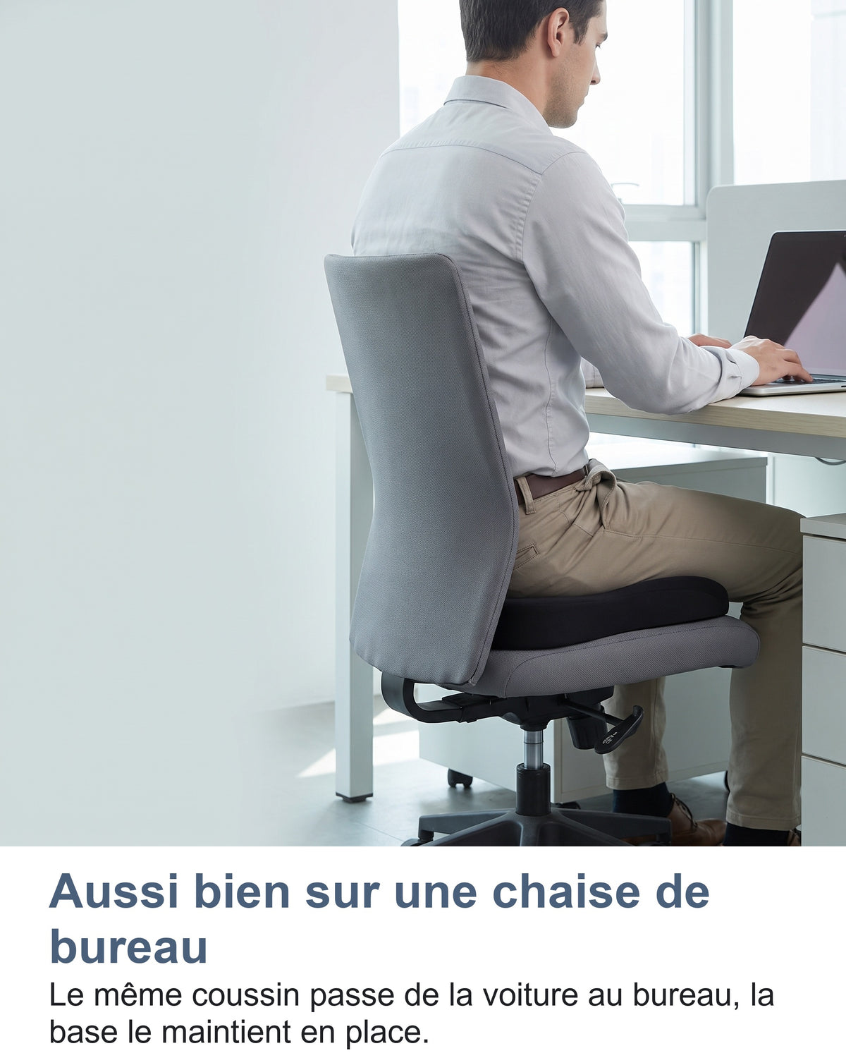 Aussi bien sur une chaise de bureau Le même coussin passe de la voiture au bureau, la base le maintient en place.