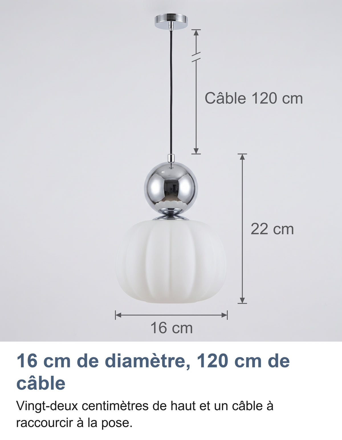 Dimensions de la suspension : 16 cm de diamètre, 22 cm de haut, câble de 120 cm (schéma non à l'échelle)