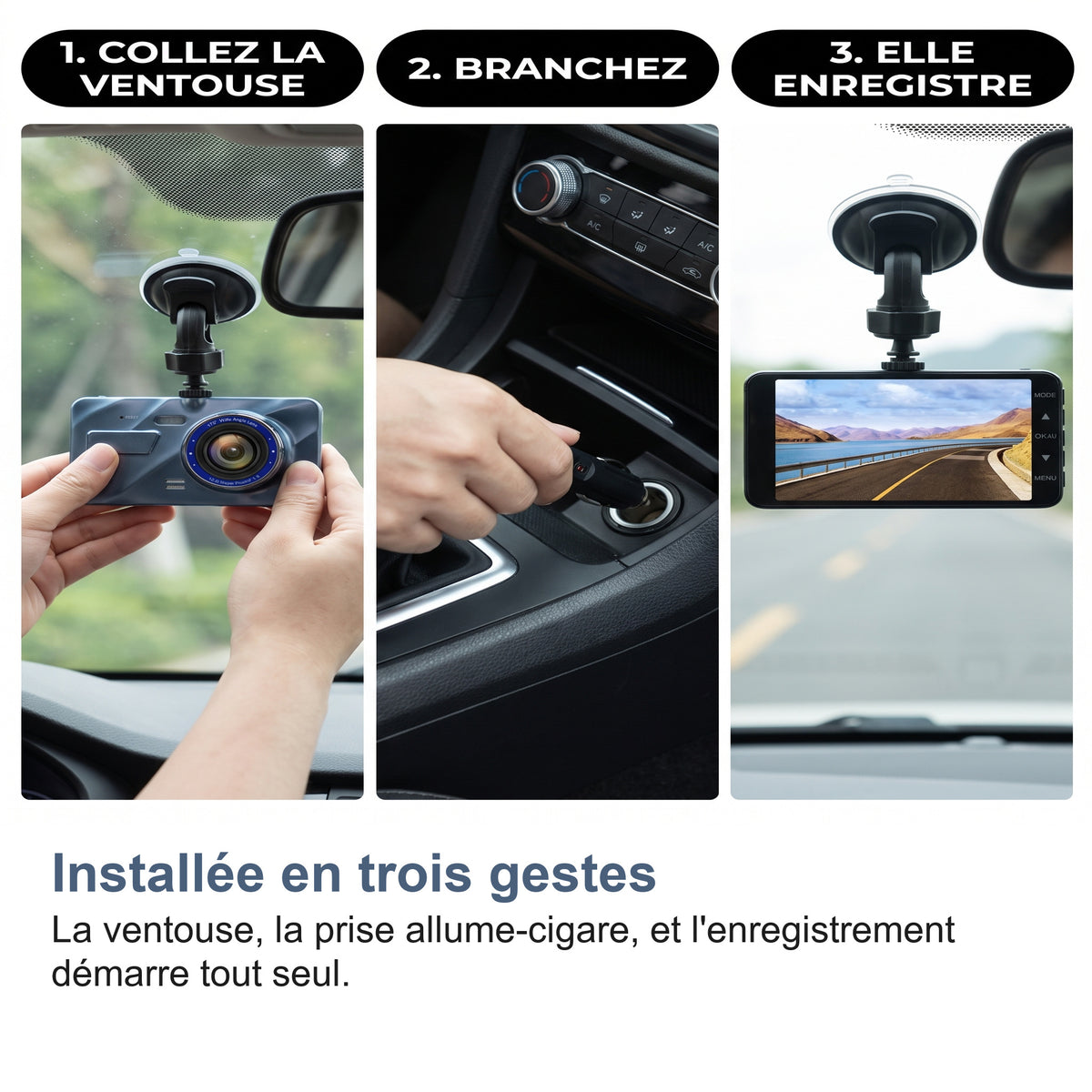 Installée en trois gestes La ventouse, la prise allume-cigare, et l'enregistrement démarre tout seul.