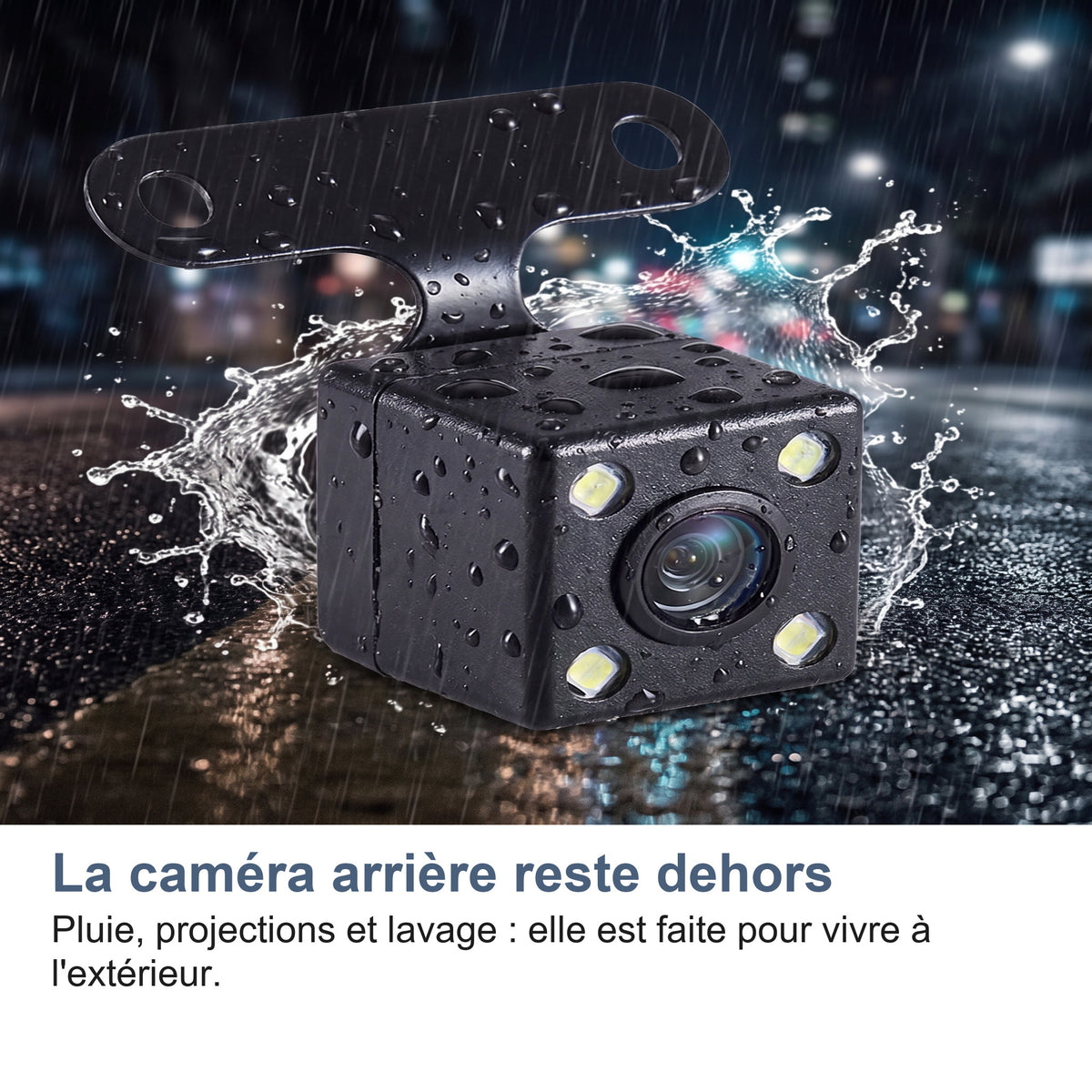 La caméra arrière reste dehors Pluie, projections et lavage : elle est faite pour vivre à l'extérieur.