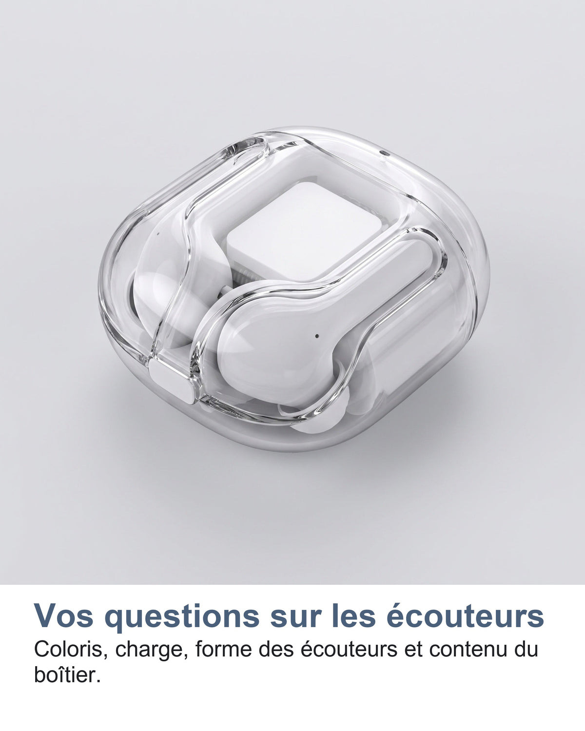 Vos questions sur les écouteurs Coloris, charge, forme des écouteurs et contenu du boîtier.
