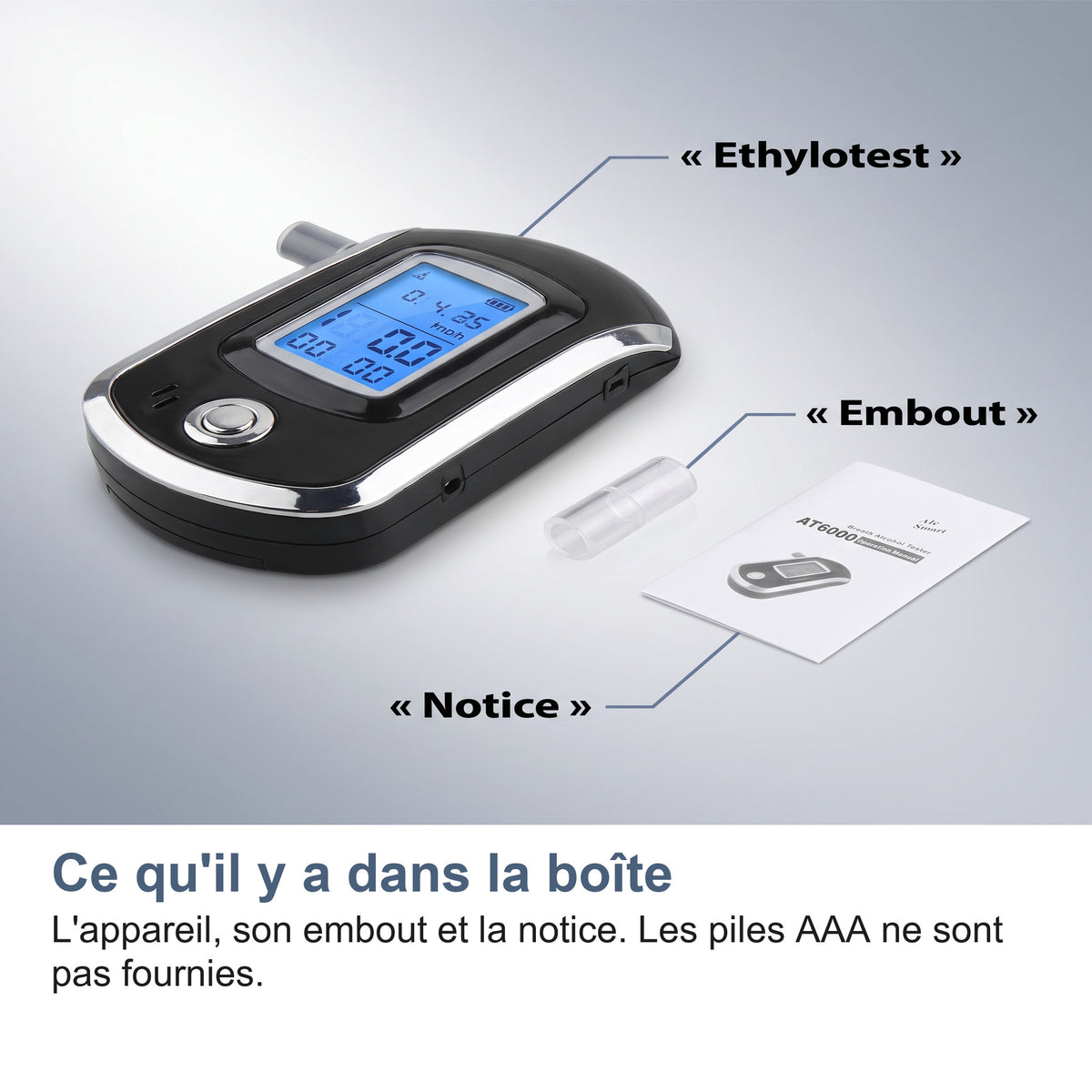 Ce qu'il y a dans la boîte L'appareil, son embout et la notice. Les piles AAA ne sont pas fournies.