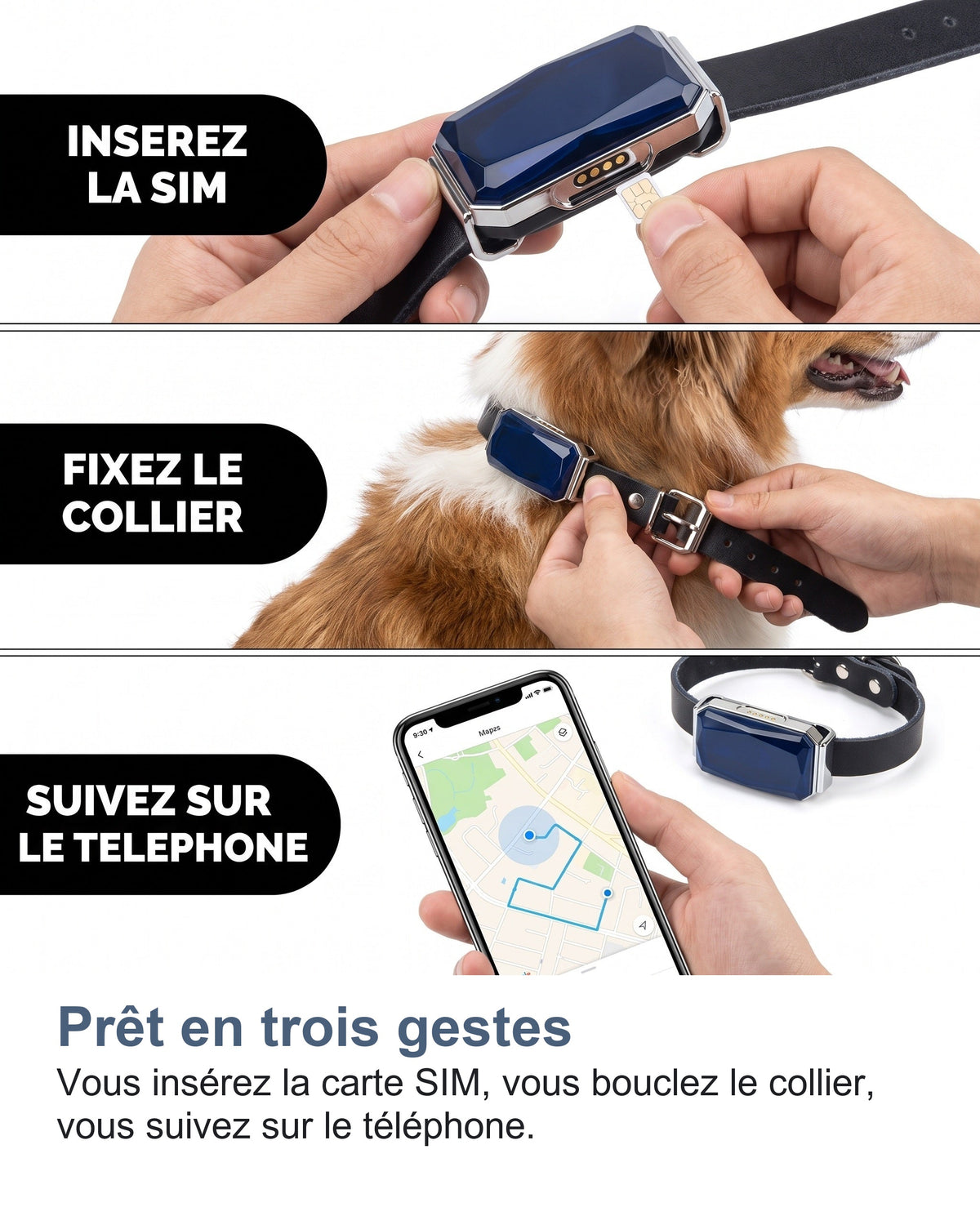 Prêt en trois gestes Vous insérez la carte SIM, vous bouclez le collier, vous suivez sur le téléphone.