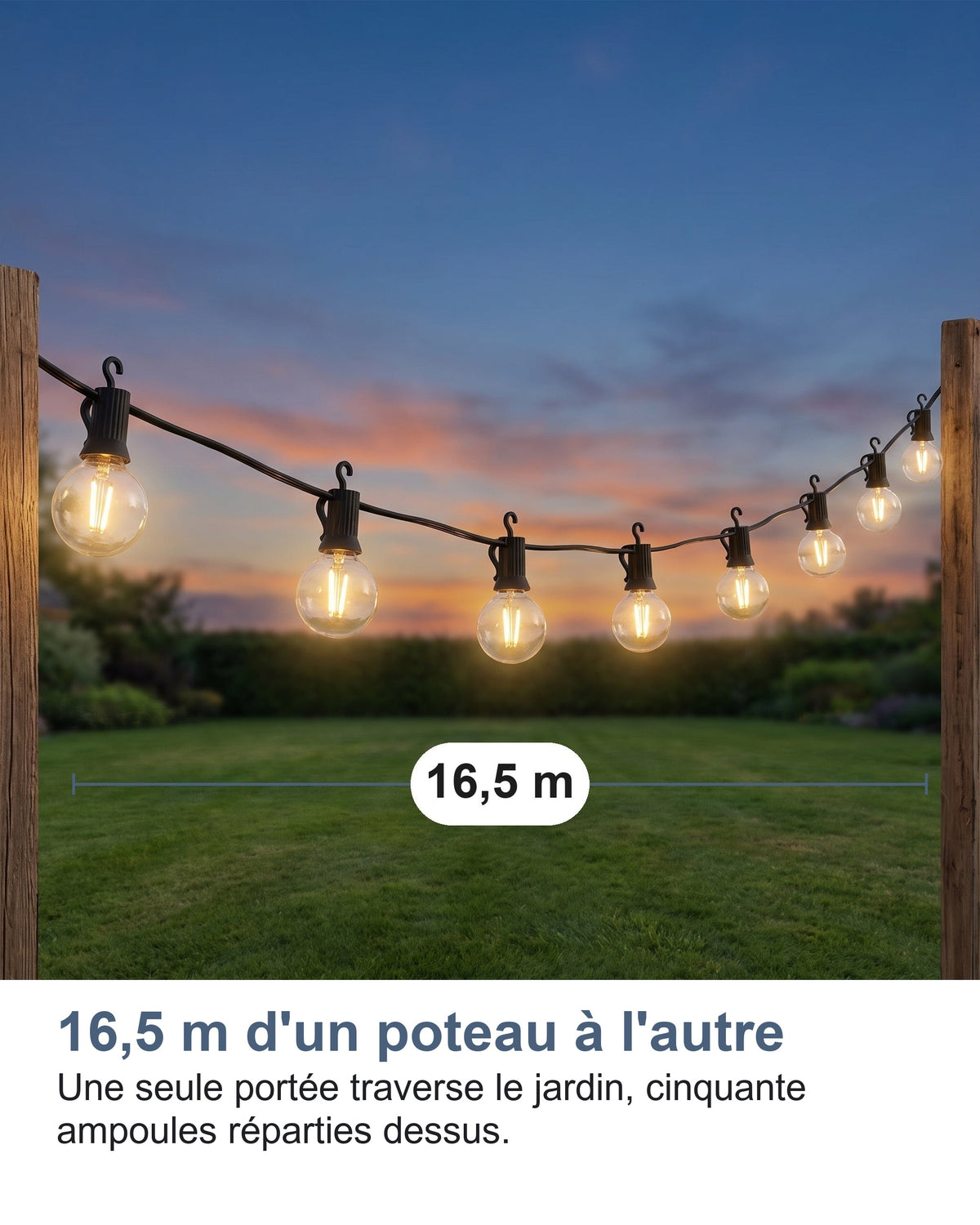 16,5 m d'un poteau à l'autre Une seule portée traverse le jardin, cinquante ampoules réparties dessus.
