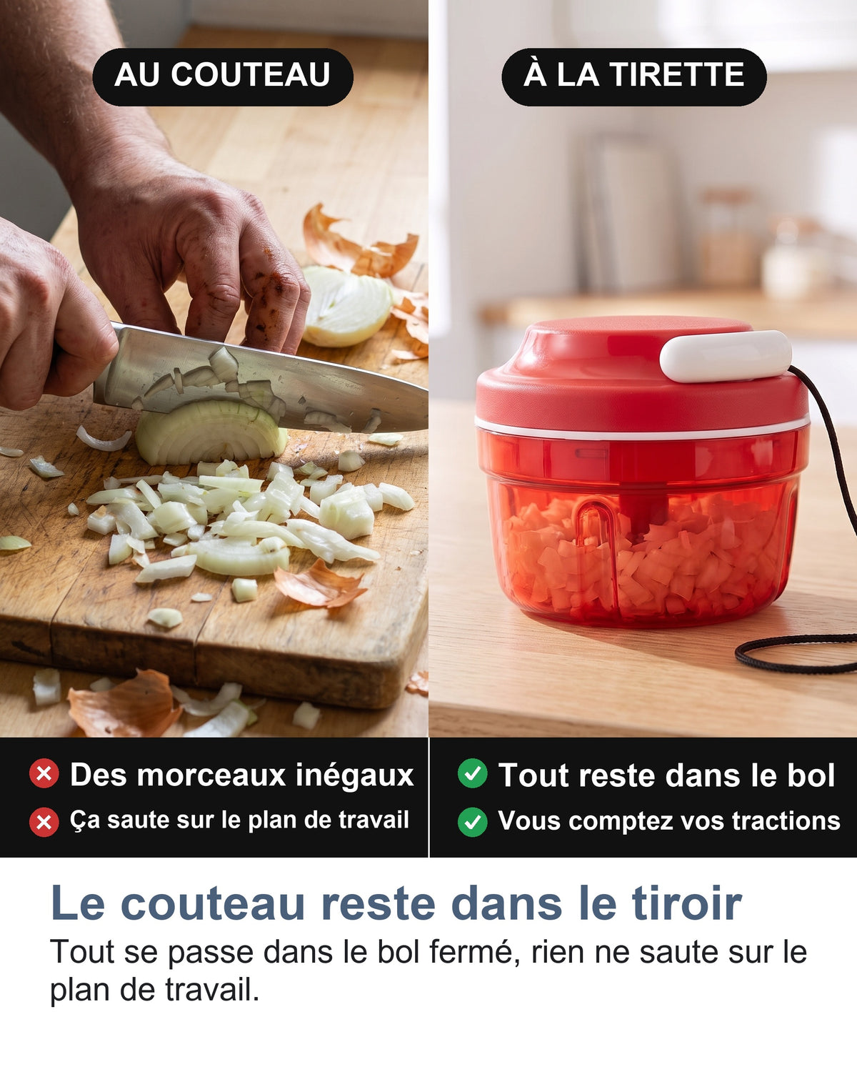 Le couteau reste dans le tiroir. Tout se passe dans le bol fermé, rien ne saute sur le plan de travail.
