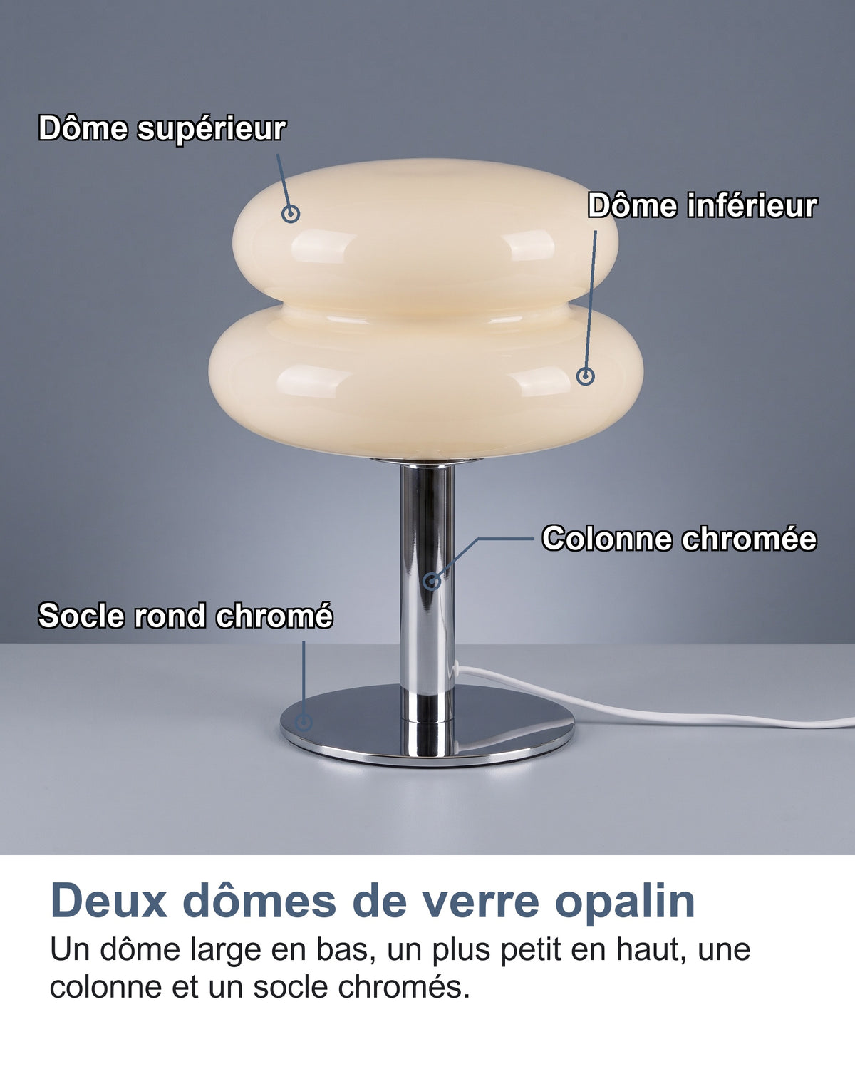 Les quatre parties de la lampe nommées : dôme supérieur, dôme inférieur, colonne chromée, socle rond chromé