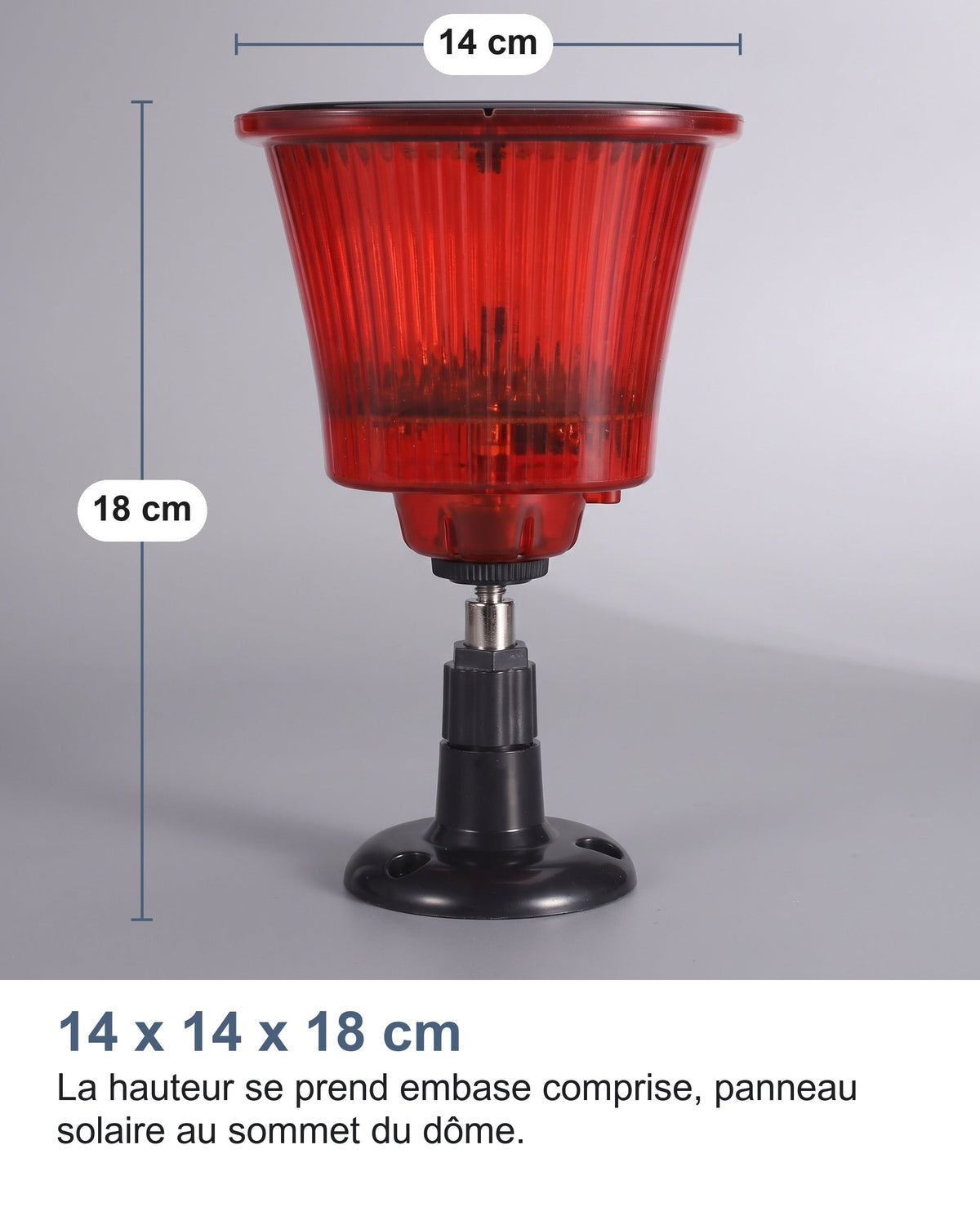 14 x 14 x 18 cm La hauteur se prend embase comprise, panneau solaire au sommet du dôme.