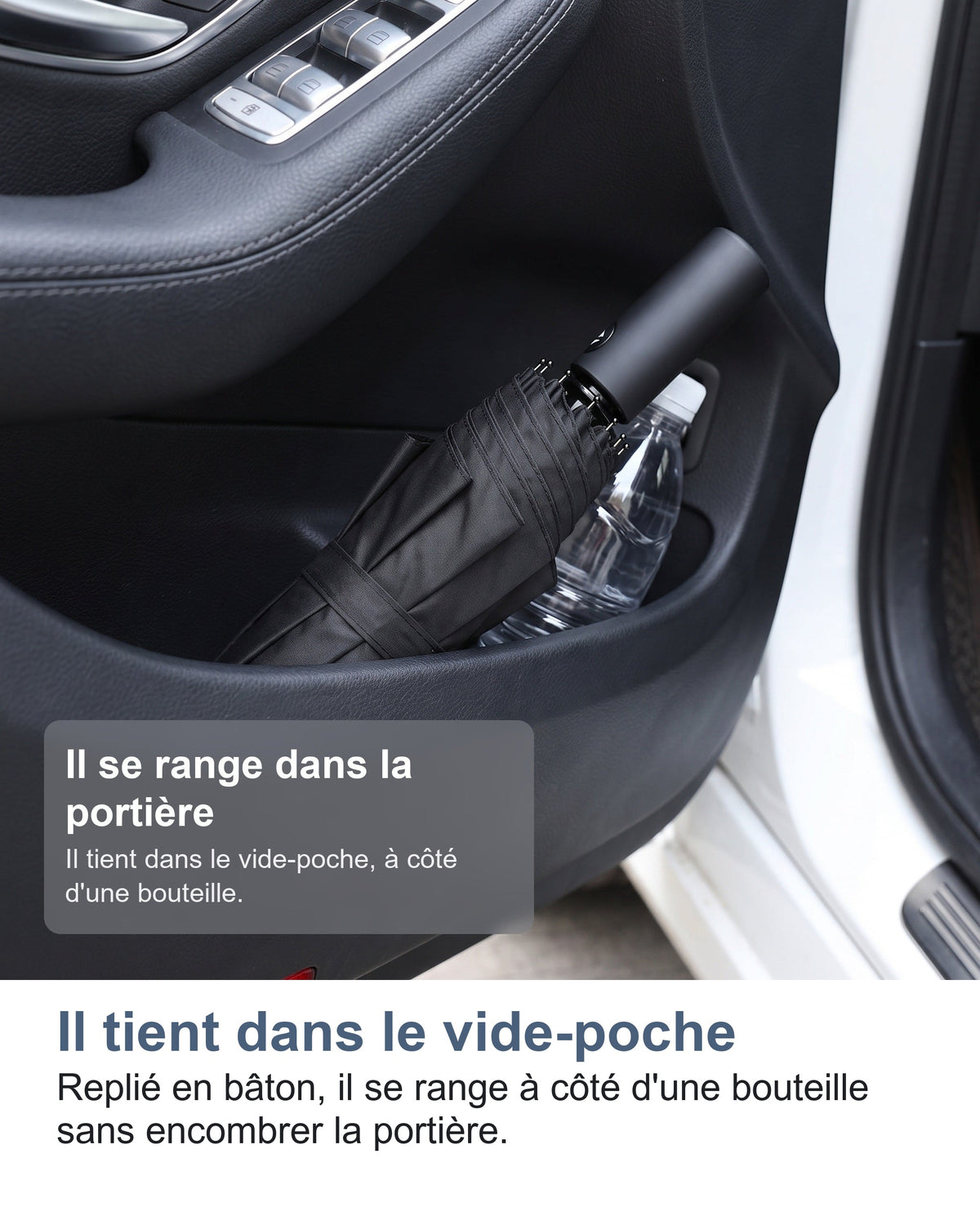 Il tient dans le vide-poche Replié en bâton, il se range à côté d'une bouteille sans encombrer la portière.