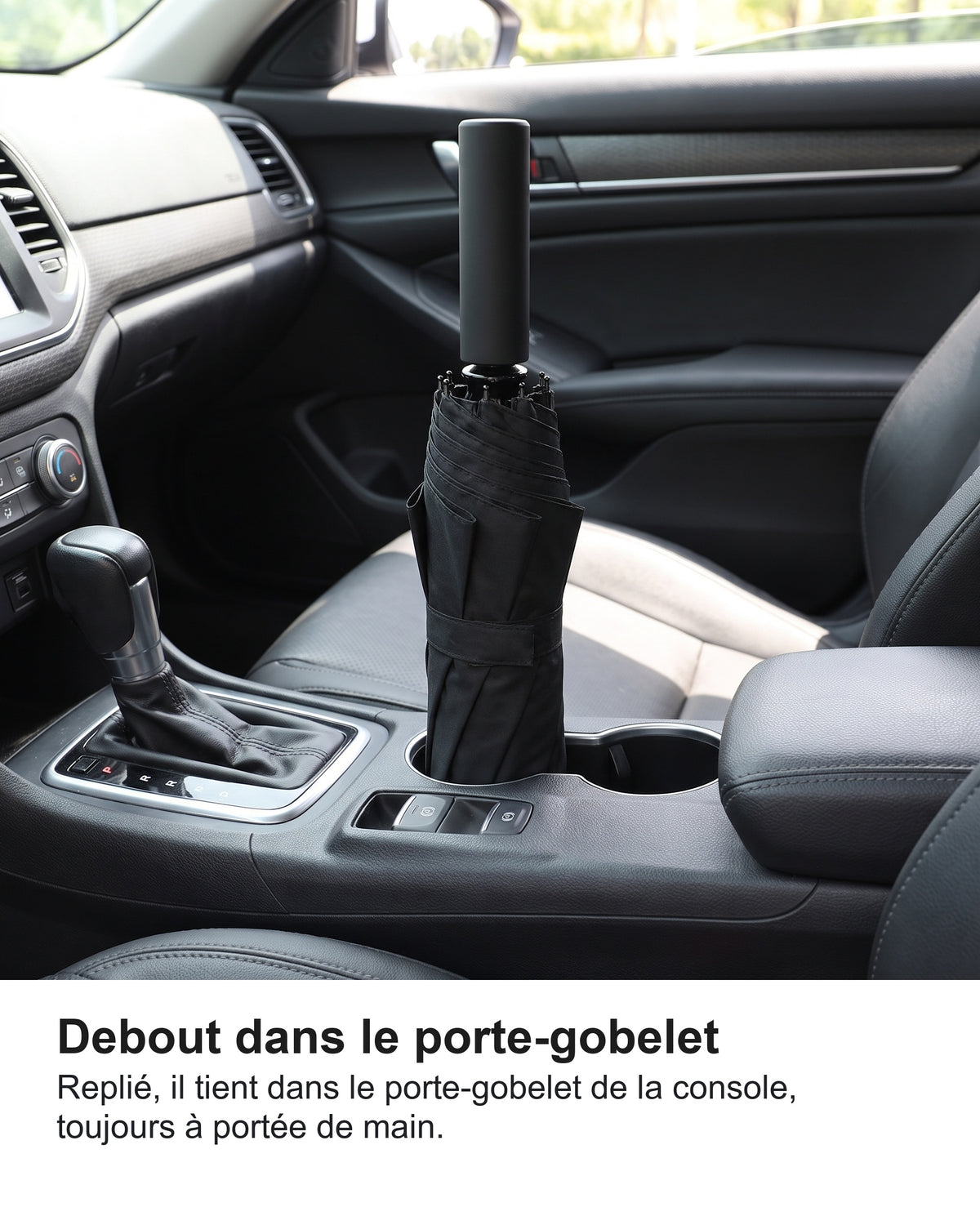 Debout dans le porte-gobelet Replié, il tient dans le porte-gobelet de la console, toujours à portée de main.