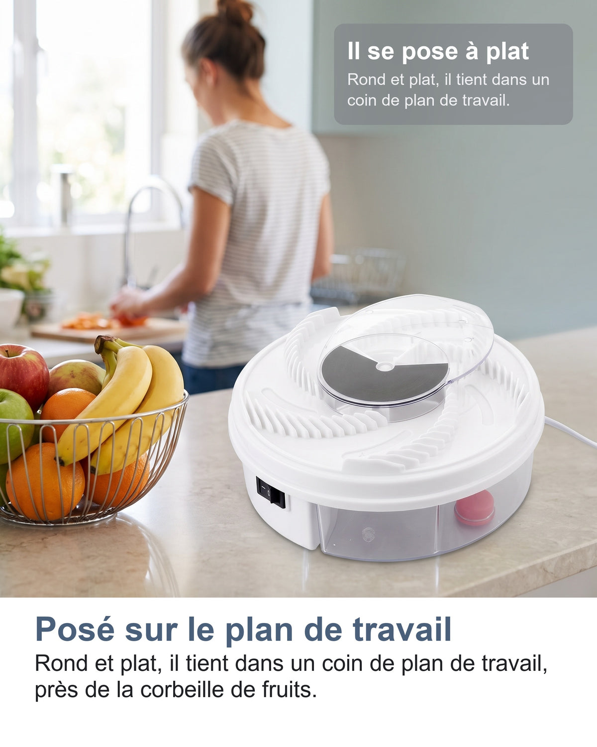 Posé sur le plan de travail Rond et plat, il tient dans un coin de plan de travail, près de la corbeille de fruits.