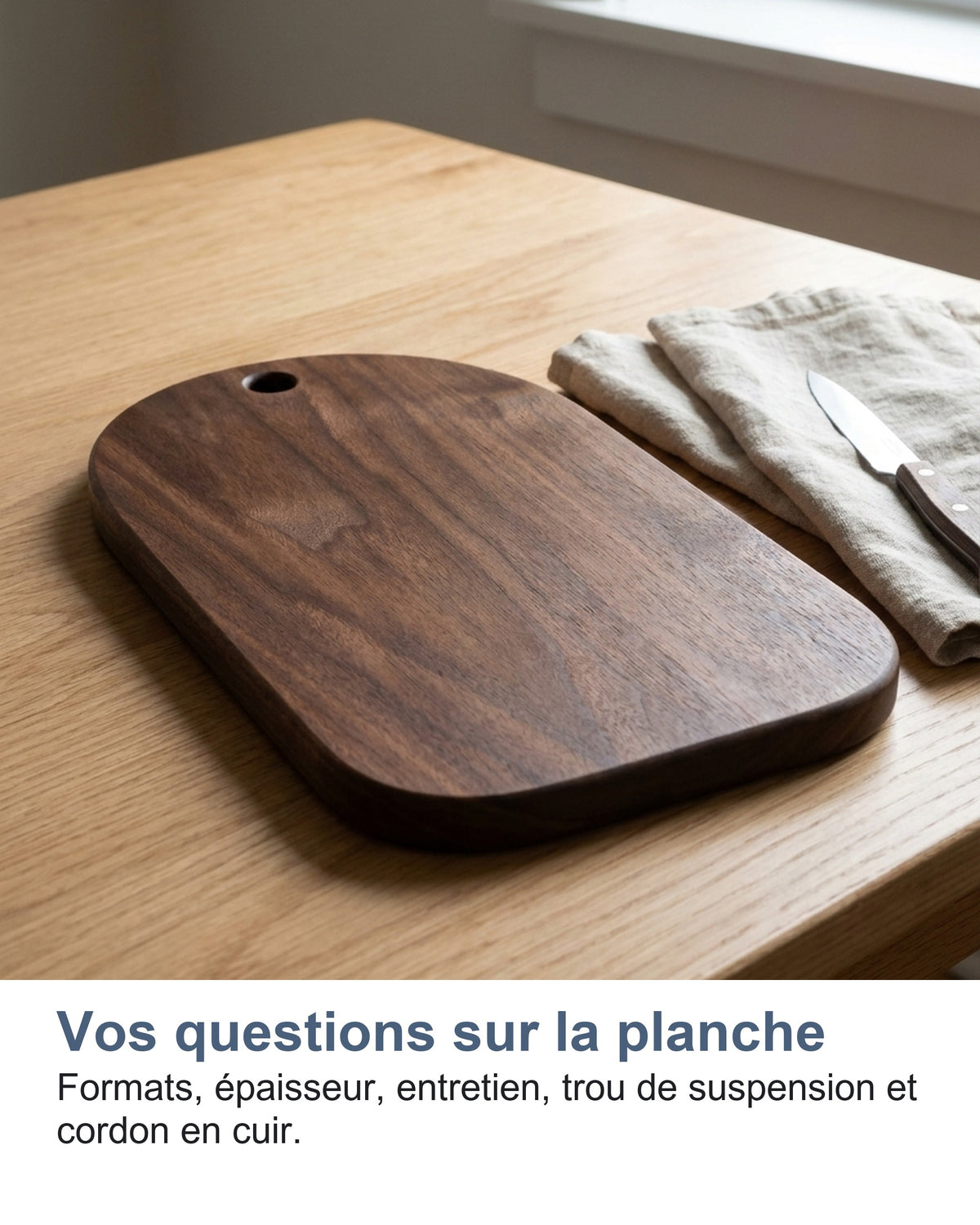 Vos questions sur la planche Formats, épaisseur, entretien, trou de suspension et cordon en cuir.