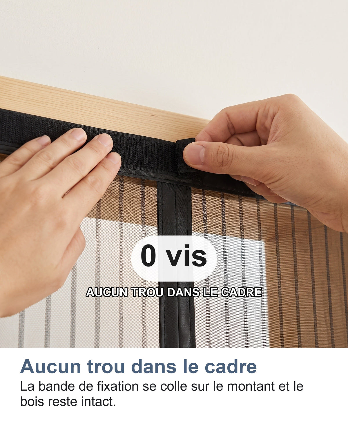 Aucun trou dans le cadre La bande de fixation se colle sur le montant et le bois reste intact.