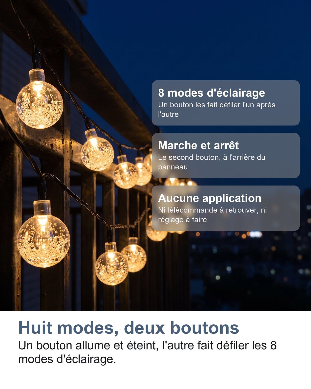 Huit modes, deux boutons Un bouton allume et éteint, l'autre fait défiler les 8 modes d'éclairage.