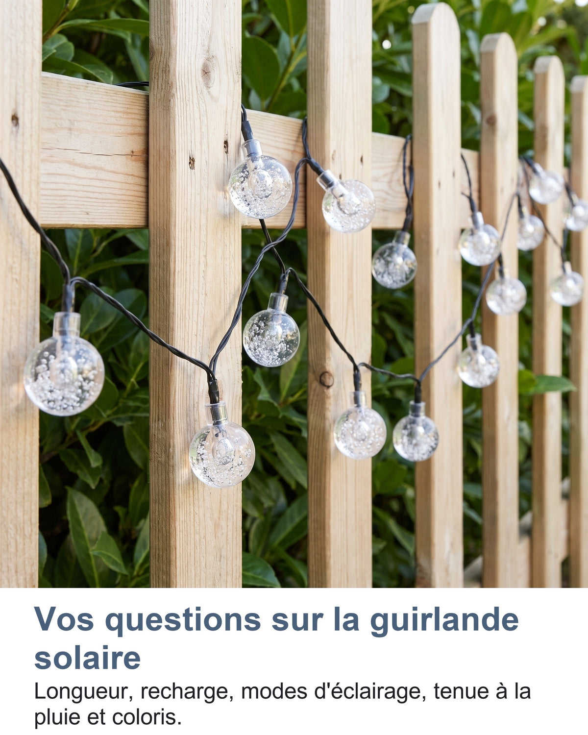 Vos questions sur la guirlande solaire Longueur, recharge, modes d'éclairage, tenue à la pluie et coloris.